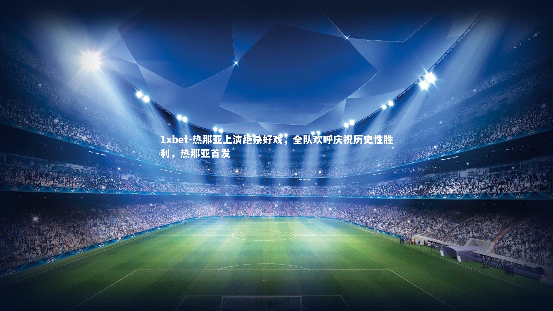 1xbet-热那亚上演绝杀好戏，全队欢呼庆祝历史性胜利，热那亚首发