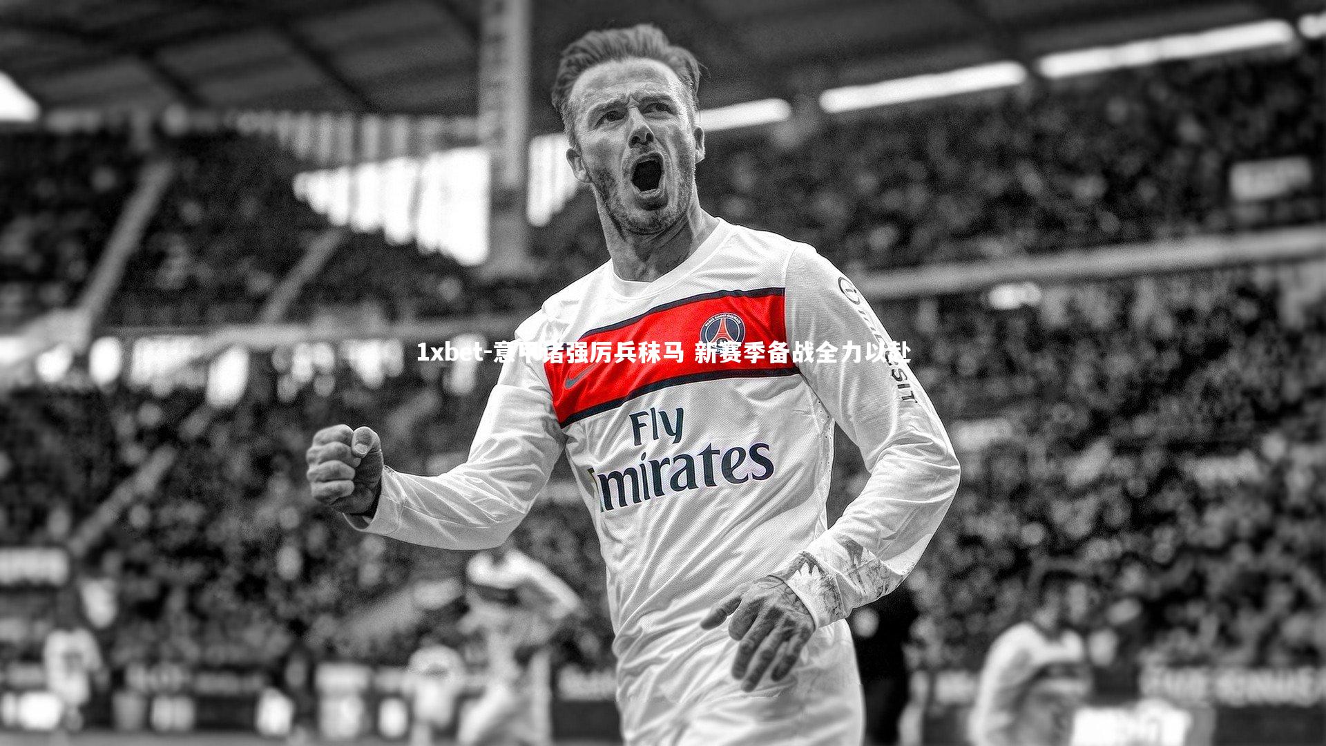 意甲诸强厉兵秣马 新赛季备战全力以赴