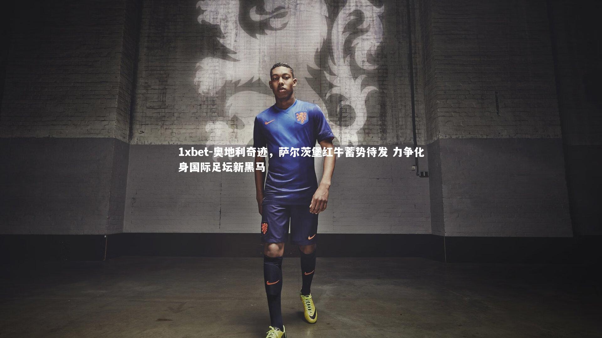 1xbet-奥地利奇迹，萨尔茨堡红牛蓄势待发 力争化身国际足坛新黑马