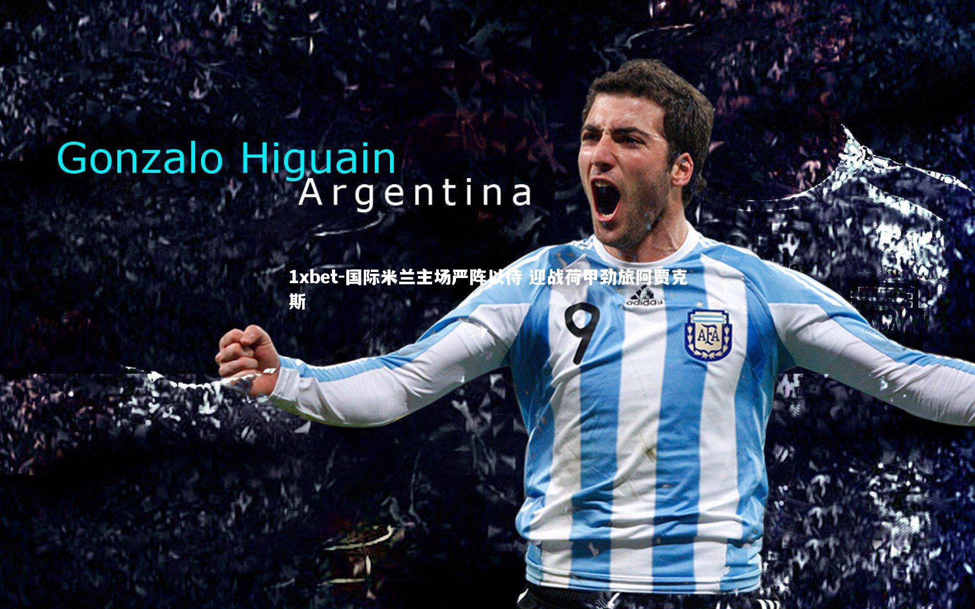 1xbet-国际米兰主场严阵以待 迎战荷甲劲旅阿贾克斯